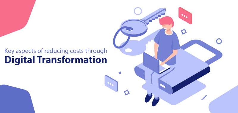 Key aspects of reducing costs through digital transformation